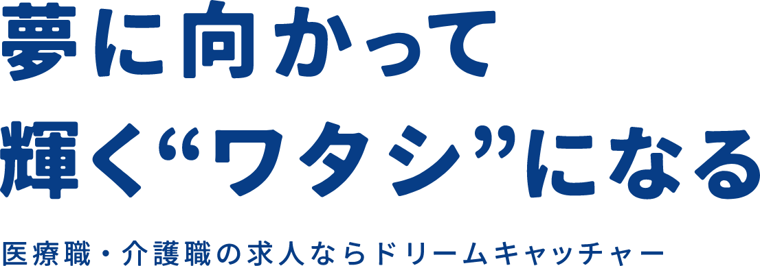 夢に向かって輝く'ワタシ'になる　医療職・介護職の求人ならドリームキャッチャー